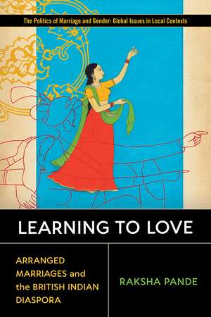 Learning to Love: Arranged Marriages and the British Indian Diaspora de Raksha Pande