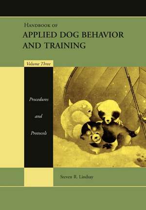 Handbook of Applied Dog Behavior and Training, Procedures and Protocols de Steven R Lindsay
