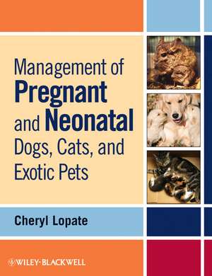 Management of Pregnant and Neonatal Dogs, Cats and Exotic Pets de C Lopate