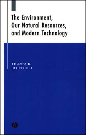 The Environment, Our Natural Resources, and Modern Technology de TR Degregori