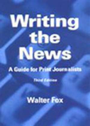 Writing the News: A Guide for Print Journalists Th ird Edition de Fox