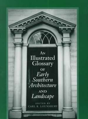 An Illustrated Glossary of Early Southern Architecture and Landscape de Carl R. Lounsbury