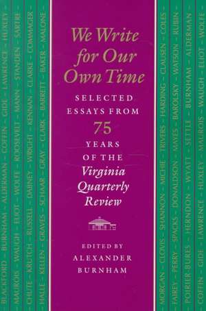 We Write for Our Own Time: Selected Essays from Seventy-Five Years of the Virginia Quarselected Essays from Seventy-Five Years of the Virginia Qu de Alexander Burnham