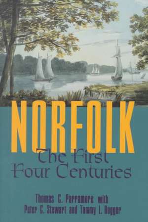 Norfolk: The First Four Centuries the First Four Centuries de Thomas C. Parramore