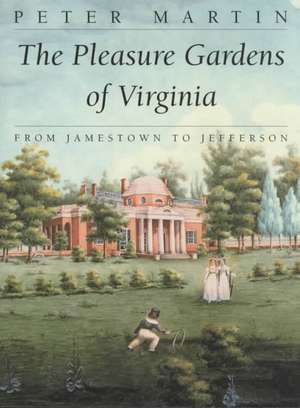 The Pleasure Gardens of Virginia: From Jamestown to Jefferson de Peter Martin