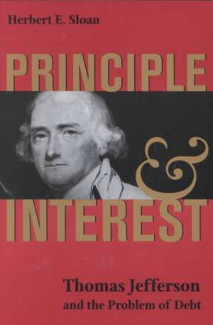 Principle and Interest: Thomas Jefferson and the Problem of Debt de Herbert E. Sloan