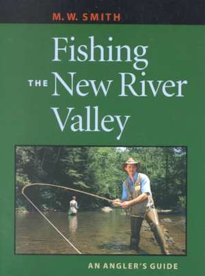 Fishing the New River Valley: An Angler's Guide an Angler's Guide de M. W. Smith