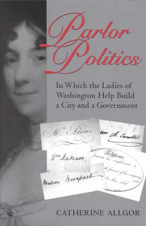 Parlor Politics de Catherine Allgor