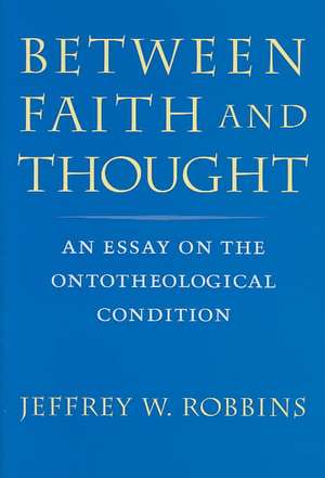 Robbins, Between Faith and Thought: An Essay on the Ontotheological Condition de Jeffrey W. Robbins