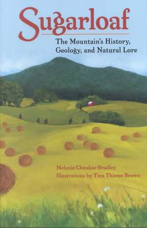 Sugarloaf: The Mountain's History, Geology, and Natural Lore the Mountain's History, Geology, and Natural Lore de Melanie Choukas-Bradley