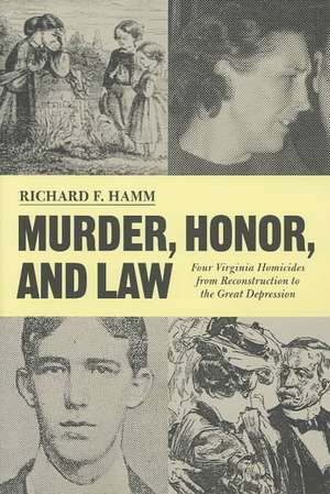 Murder, Honor, and Law: 4 Virginia Homicides from Reconstruction to the Great Depression de Richard F. Hamm