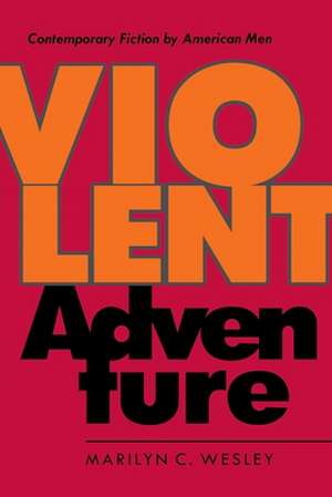 Violent Adventure: Contemporary Fiction by American Men de Marilyn C. Wesley