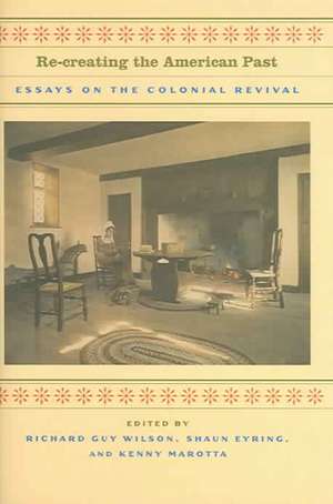 Re-Creating the American Past: Essays on the Colonial Revival de Richard Guy Wilson