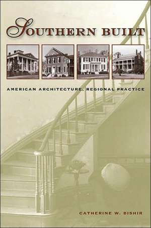 Southern Built: American Architecture, Regional Practice de Catherine W. Bishir