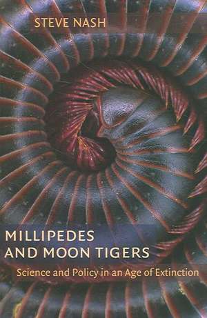 Millipedes and Moon Tigers: Science and Policy in an Age of Extinction de Steven A. Nash