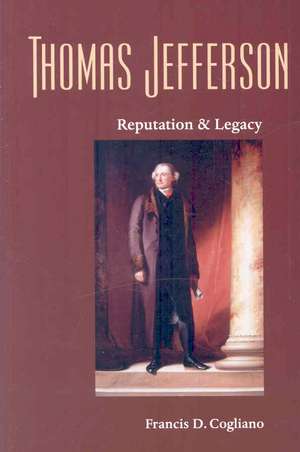 Thomas Jefferson: Reputation and Legacy de Francis D. Cogliano