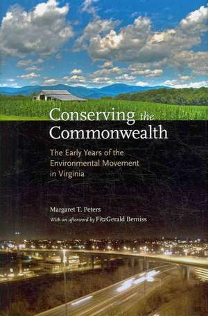 Conserving the Commonwealth: The Early Years of the Environmental Movement in Virginia de Margaret T. Peters