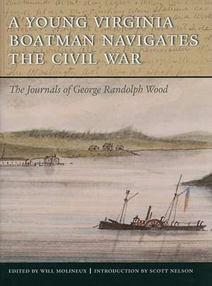 A Young Virginia Boatman Navigates the Civil War: The Journals of George Randolph Wood de George Randolph Wood