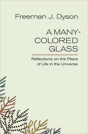 A Many-Colored Glass: Reflections on the Place of Life in the Universe de Freeman J. Dyson