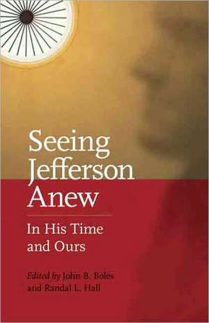 Seeing Jefferson Anew: In His Time and Ours de John B. Boles