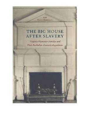 The Big House After Slavery: Virginia Plantation Families and Their Postbellum Domestic Experiment de Amy Feely Morsman