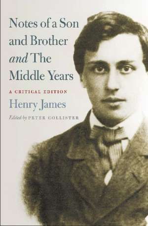 Notes of a Son and Brother and the Middle Years: A Critical Edition de Jr. James, Henry