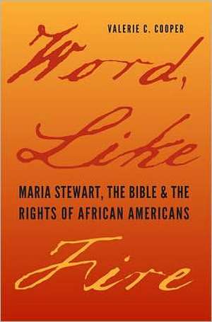 Word, Like Fire: Maria Stewart, the Bible, and the Rights of African Americans de Valerie C. Cooper