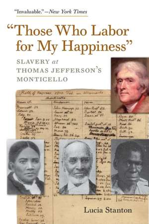 "Those Who Labor for My Happiness": Slavery at Thomas Jefferson's Monticello de Lucia C. Stanton