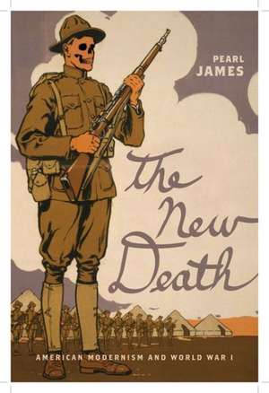 The New Death: American Modernism and World War I de Pearl James