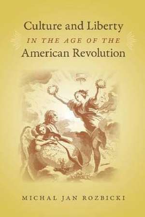 Culture and Liberty in the Age of the American Revolution de Michal Jan Rozbicki