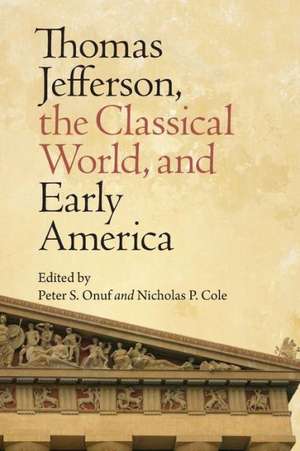 Thomas Jefferson, the Classical World, and Early America de Nicholas P. Cole