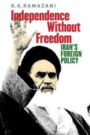 Independence Without Freedom: Iran's Foreign Policy de R. K. Ramazani