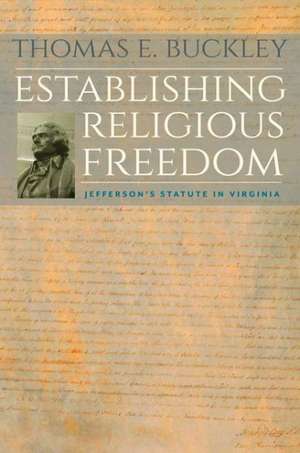 Establishing Religious Freedom: Jefferson's Statute in Virginia de Thomas E. S.J. Buckley