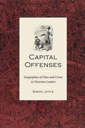 Capital Offenses: The Geography of Class and Crime in Victorian London de Simon Joyce