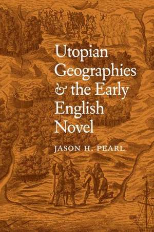 Utopian Geographies & the Early English Novel de Jason H. Pearl