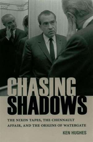 Chasing Shadows: The Nixon Tapes, the Chennault Affair, and the Origins of Watergate de Ken Hughes