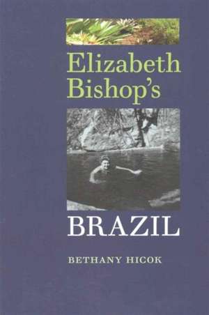 Elizabeth Bishop's Brazil de Bethany Hicok