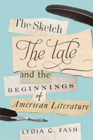 Sketch, the Tale, and the Beginnings of American Literature de Lydia G Fash