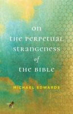 On the Perpetual Strangeness of the Bible de Michael Edwards