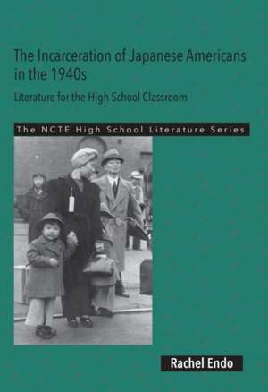 The Incarceration of Japanese Americans in the 1940s: Literature for the High School Classroom de Rachel Endo