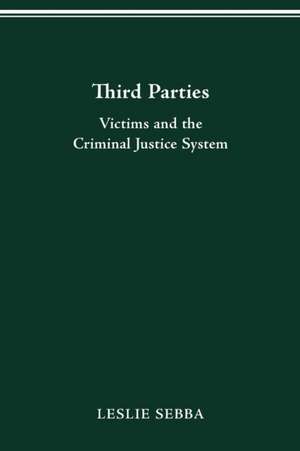 THIRD PARTIES: Victims and the Criminal Justice System de Leslie Sebba