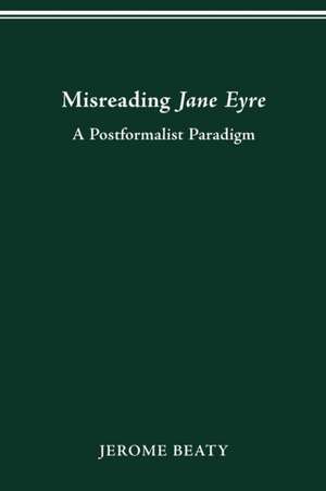 Misreading Jane Eyre: A Postformalist Paradigm de Jerome Beaty