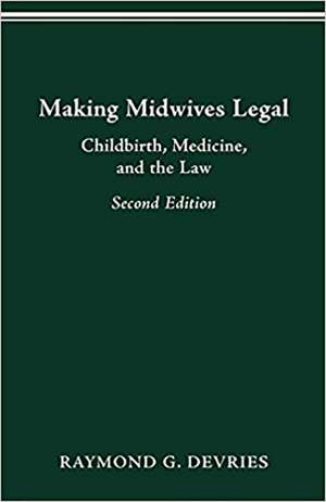 MAKING MIDWIVES LEGAL: CHILDBIRTH, MEDICINE, AND THE LAW -- SEC de Raymond De Vries