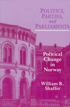 POLITICS PARTIES PARLIAMENTS: POLITICAL CHANGE IN NORWAY de William R. Shaffer