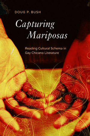 Capturing Mariposas: Reading Cultural Schema in Gay Chicano Literature de P. Doug Bush