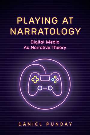 Playing at Narratology: Digital Media as Narrative Theory de Daniel Punday