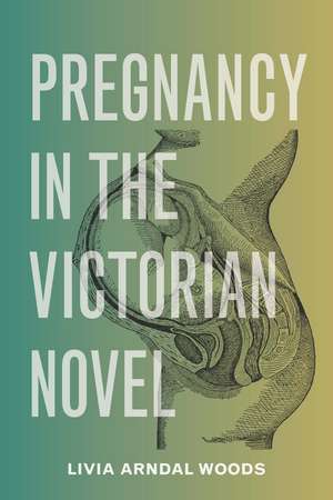 Pregnancy in the Victorian Novel de Livia Arndal Woods