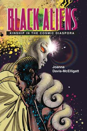 Black Aliens: Kinship in the Cosmic Diaspora de Joanna Davis-McElligatt