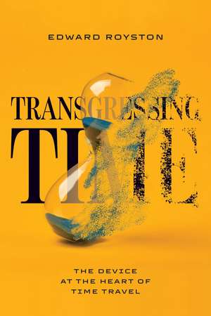 Transgressing Time: The Device at the Heart of Time Travel de Edward Royston