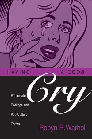 HAVING A GOOD CRY: EFFEMINATE FEELINGS & POP-CULTURE FORMS de ROBYN R. WARHOL